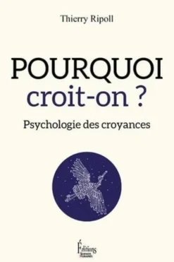 Pourquoi croit-on ? Psychologie des croyances, Thierry Ripoll
