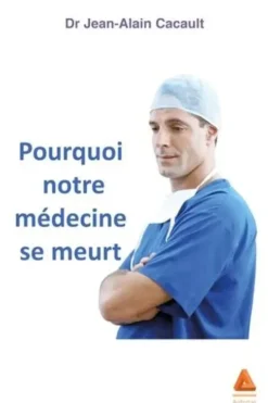 Pourquoi notre médecine se meurt, Jean-Alain Cacault