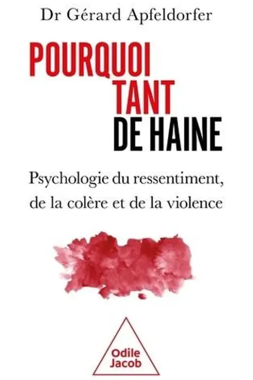 Pourquoi tant de haine ? Psychologie du ressentiment, de la colère et de la violence, Gérard Apfeldorfer