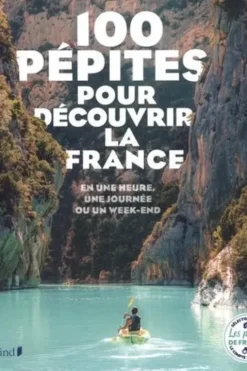 100 Pépites pour découvrir la France. En une heure, une journée ou un week-end, Angélique Adagio