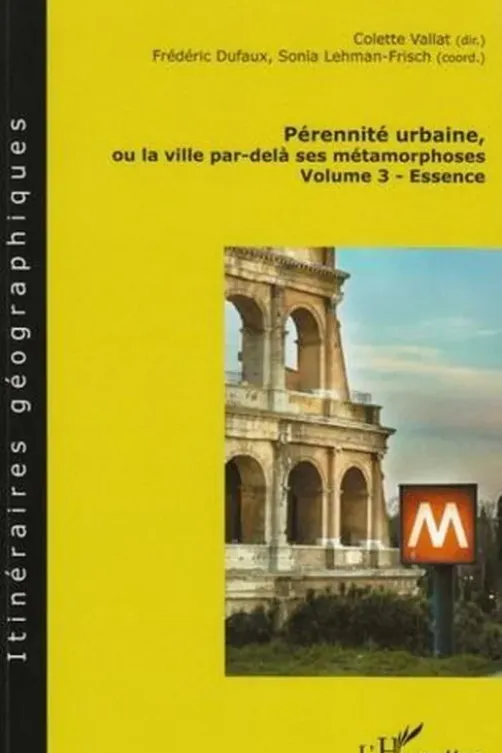 Pérennité urbaine ou la ville par-delà ses métamorphoses. Volume 3 - Essence, Colette Vallat