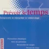 PREVOIR LE TEMPS: COMPRENDRE ET INTERPRETER LA METEOROLOGIE, Collectif
