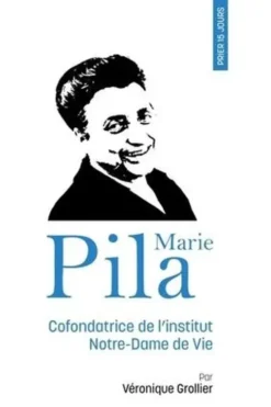 Prier 15 jours avec Marie Pila. Cofondatrice de l'institut Notre-Dame de Vie, Véronique Grollier