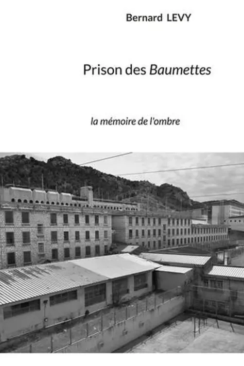 Prison des Baumettes. La mémoire de l'ombre, Bernard Levy