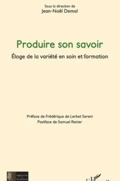 Produire son savoir. Eloge de la variété en soin et formation, Jean-Noël Demol
