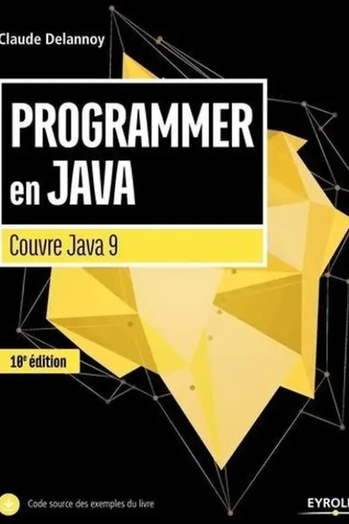 Programmer en Java. Couvre Java 9, 10e édition, Claude Delannoy