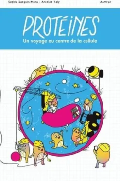 Protéines. Un voyage au centre de la cellule, Sophie Sacquin-Mora