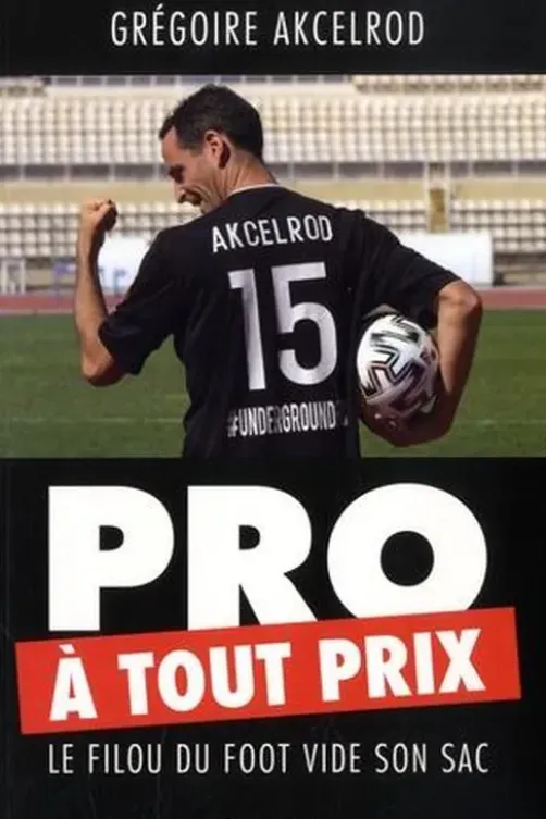 Pro à tout prix. Le filou du foot vide son sac, Grégoire Akcelrod