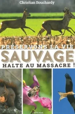 Préservons la vie sauvage. Halte au massacre !, Christian Bouchardy