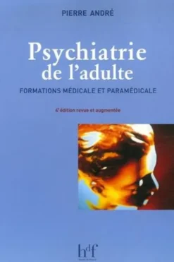 Psychiatrie de l'adulte. Formations médicales et paramédicales, 4e édition revue et augmentée, Pierre André
