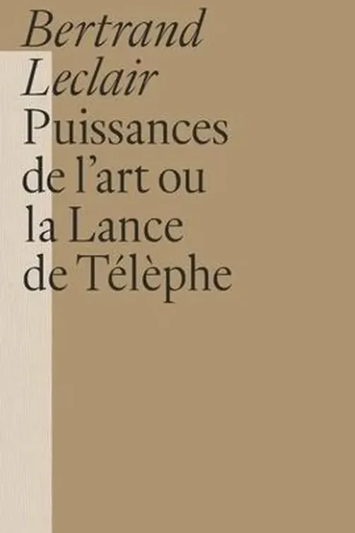 Puissances de l'art ou la Lance de Télèphe, Bertrand Leclair