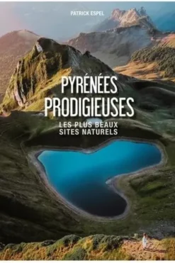 Pyrénées prodigieuses. Les plus beaux sites naturels, Patrick Espel