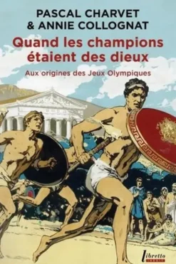Quand les champions étaient des dieux. Aux origines des Jeux olympiques, Pascal Charvet
