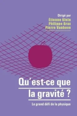 Qu'est-ce que la gravité ? Le grand défi de la physique, Etienne Klein