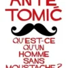 Qu'est-ce qu'un homme sans moustache ?, Ante Tomic