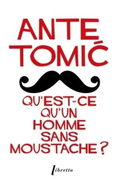 Qu'est-ce qu'un homme sans moustache ?, Ante Tomic