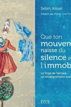 Que ton mouvement naisse du silence et de l'immobilité. Le Yoga de Samara : un enseignement essentiel, Selim Aïssel