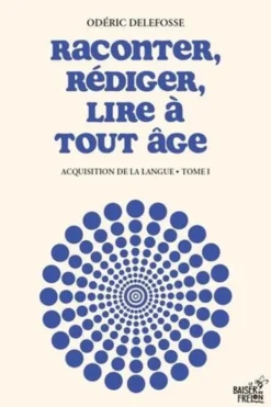 Raconter, rédiger, lire à tout âge. Acquisition de la langue Tome 1, Odéric Delefosse