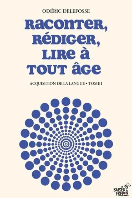Raconter, rédiger, lire à tout âge. Acquisition de la langue Tome 1, Odéric Delefosse