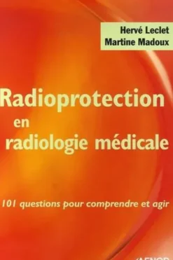Radioprotection en radiologie médicale. 101 questions pour comprendre et agir, Hervé Leclet