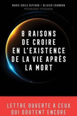 8 raisons de croire en l'existence de la vie après la mort. Lettre ouverte à ceux qui doutent encore, Olivier Chambon
