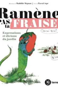 Ramène pas ta fraise !. Expressions et dictons du jardin, Mathilde Magnan