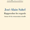 Rapprocher les regards. Autour de la restauration visuelle, José-Alain Sahel