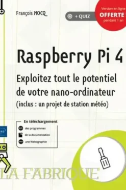 Raspberry Pi 4. Exploitez tout le potentiel de votre nano-ordinateur (inclus un projet de station météo), François Mocq