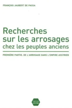 Recherches sur les arrosages chez les peuples anciens. Première partie, De l'arrosage dans l'empire assyrien, François-Jacques Jaubert de Passa