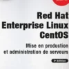 Red Hat Enterprise Linux CentOS. Mise en production et administration de serveurs, 3e édition, Thibault Bartolone