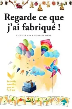 Regarde ce que j´ai fabriqué ! Activités manuelles pour les 3-11 ans, Christine Orme