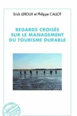 Regards croisés sur le management du tourisme durable, Erick Leroux