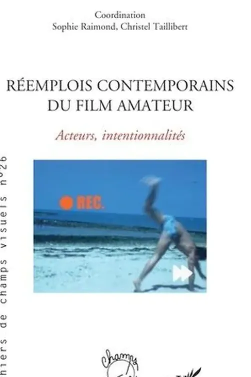 Réemplois contemporains du film amateur. 26 Acteurs, intentionnalités, Sophie Raimond