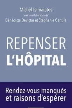 Repenser l'hôpital. Rendez-vous manqués et raisons d'espérer, Michel Tsimaratos
