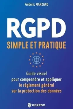 RGPD simple et pratique. Guide visuel pour conprendre et appliquer le Règlement Général sur la Protection des Données, Frédéric Manzano