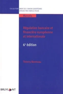 Régulation bancaire et financière européenne et internationale. 6e édition, Thierry Bonneau