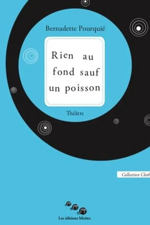 Rien au fond sauf un poisson, Bernadette Pourquié
