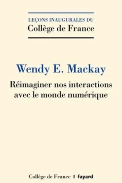 Réimaginer nos interactions avec le monde numérique, Wendy E. Mackay