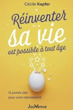 Réinventer sa vie est possible à tout âge. 12 points clé pour vivre intensément, Cécile Kapfer