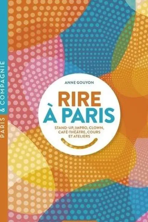 Rire à Paris. Stand-up, impro, clown, café-théâtre, cours et ateliers, Anne Gouyon