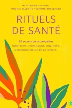 Rituels de santé, 60 secrets de naturopathes. Respirations, automassages, yoga, jeûne, alimentation santé, soin par le froid..., Dounia Valentie