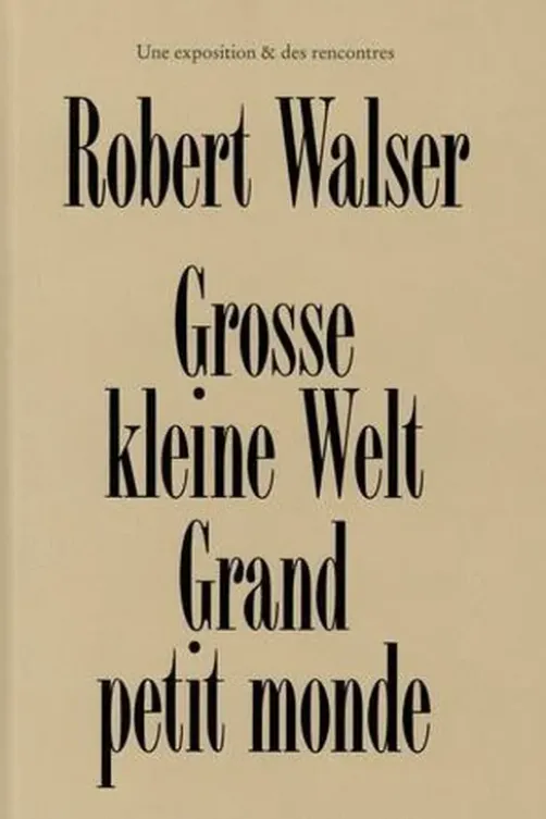 Robert Walser. Grosse Kleine Welt - Grand petit monde, Marie-José Burki