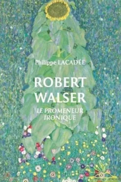 Robert Walser. Le promeneur ironique, Philippe Lacadée