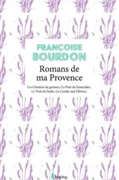 Romans de ma Provence. Les Chemins de garance ; La Nuit de l'amandier ; Le Vent de l'aube ; La Combe aux Oliviers, Françoise Bourdon