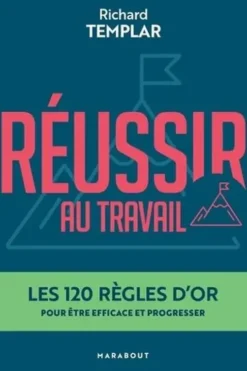 Réussir au travail. Les 120 règles d'or pour être efficace et progresser, Richard Templar