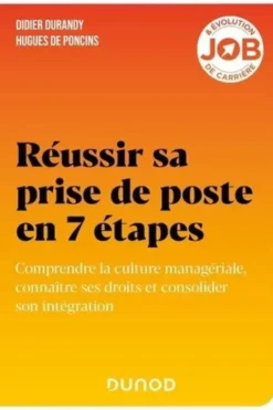 Réussir sa prise de poste en 7 étapes. Comprendre la culture managériale, connaître ses droits et consolider son intégration, Didier Durandy