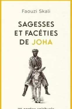 Sagesses et facéties de Joha. 70 contes spirituels et leurs messages cachés, Faouzi Skali