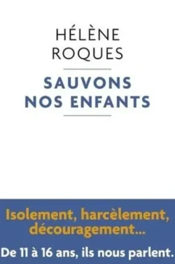 Sauvons nos enfants. Isolement, harcèlement, découragement… De 11 à 16 ans, ils nous parlent, Hélène Roques