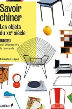 Savoir chiner. Les objets du XXIe siècle. Le guide qui dépoussière la brocante, Emmanuel Layan