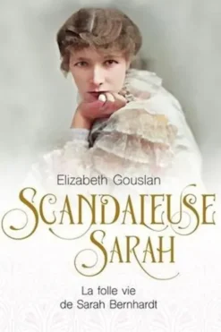 Scandaleuse Sarah. La folle vie de Sarah Bernhardt, Elizabeth Gouslan